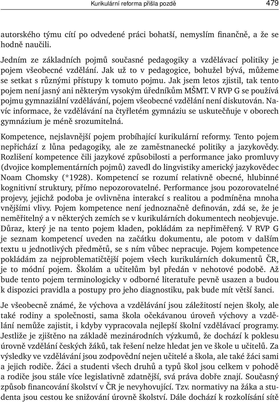 Jak jsem letos zjistil, tak tento pojem není jasný ani některým vysokým úředníkům MŠMT. V RVP G se používá pojmu gymnaziální vzdělávání, pojem všeobecné vzdělání není diskutován.