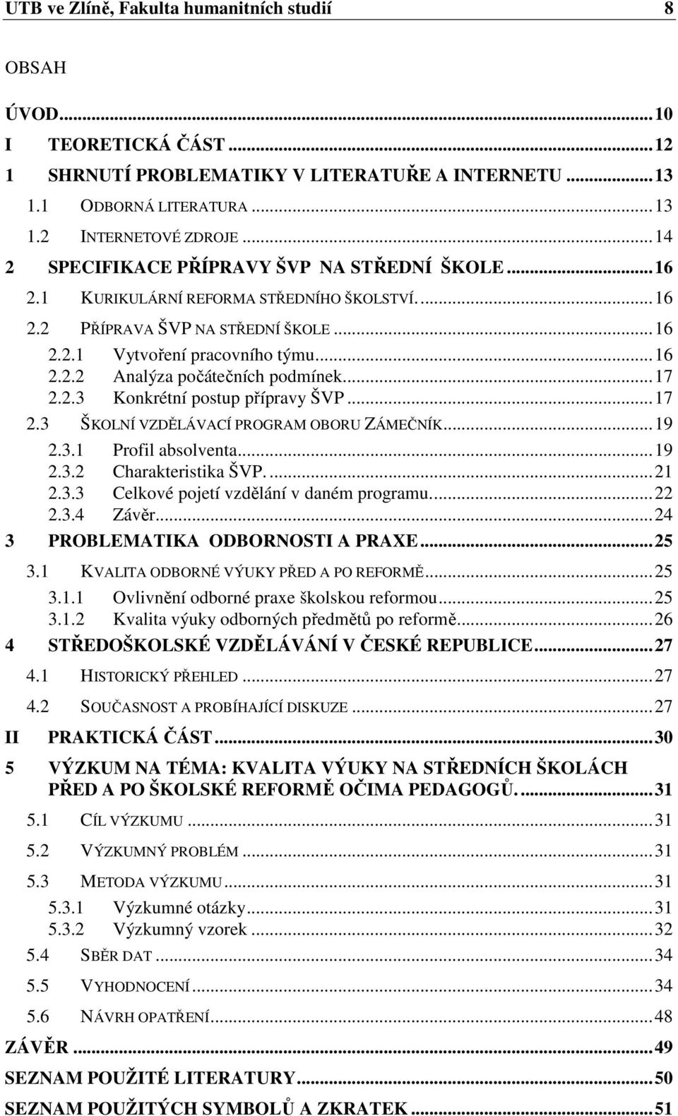 ..17 2.2.3 Konkrétní postup přípravy ŠVP...17 2.3 ŠKOLNÍ VZDĚLÁVACÍ PROGRAM OBORU ZÁMEČNÍK...19 2.3.1 Profil absolventa...19 2.3.2 Charakteristika ŠVP....21 2.3.3 Celkové pojetí vzdělání v daném programu.