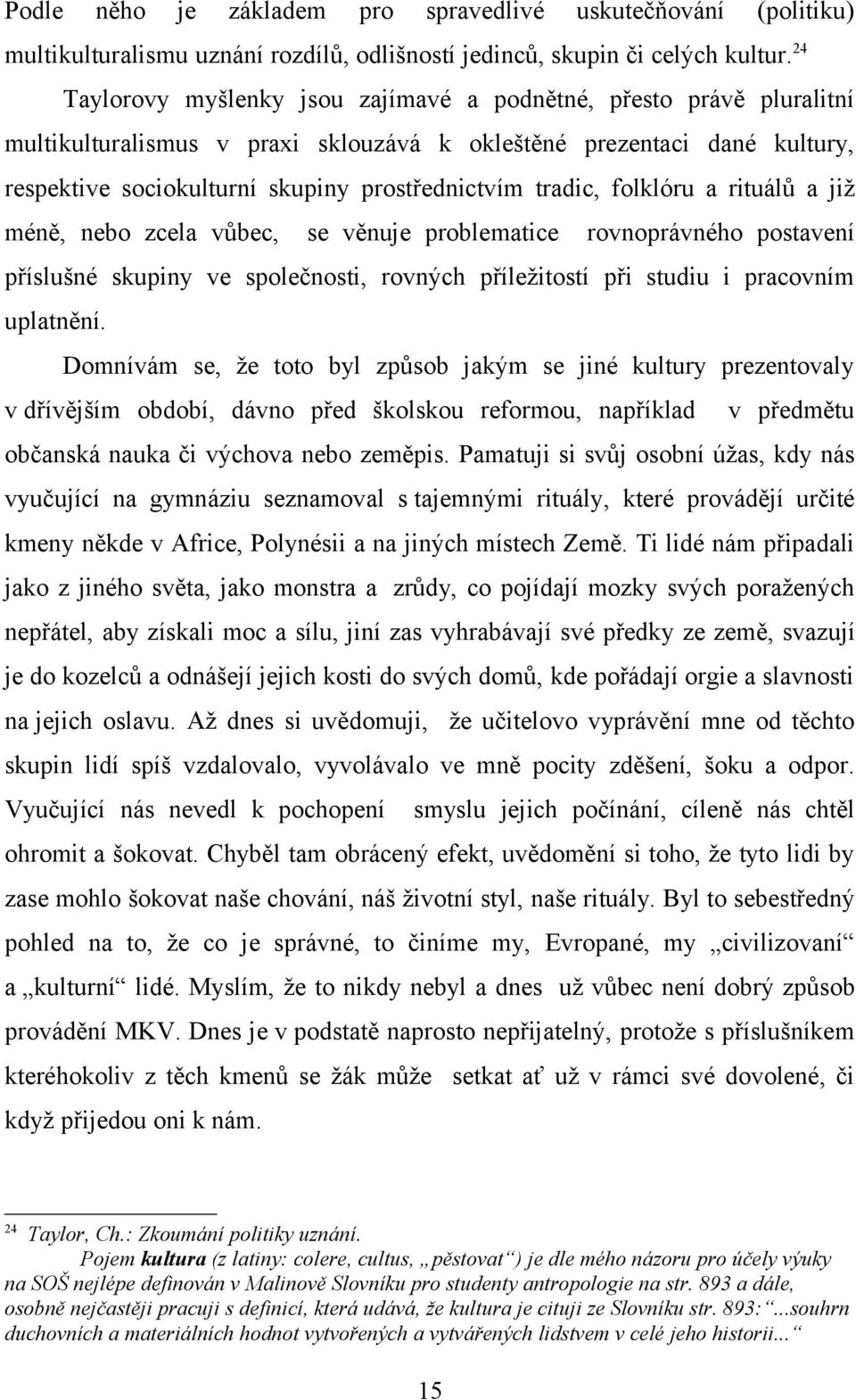 tradic, folklóru a rituálů a již méně, nebo zcela vůbec, se věnuje problematice rovnoprávného postavení příslušné skupiny ve společnosti, rovných příležitostí při studiu i pracovním uplatnění.