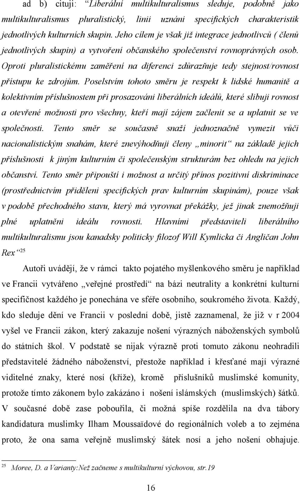 Oproti pluralistickému zaměření na diferenci zdůrazňuje tedy stejnost/rovnost přístupu ke zdrojům.