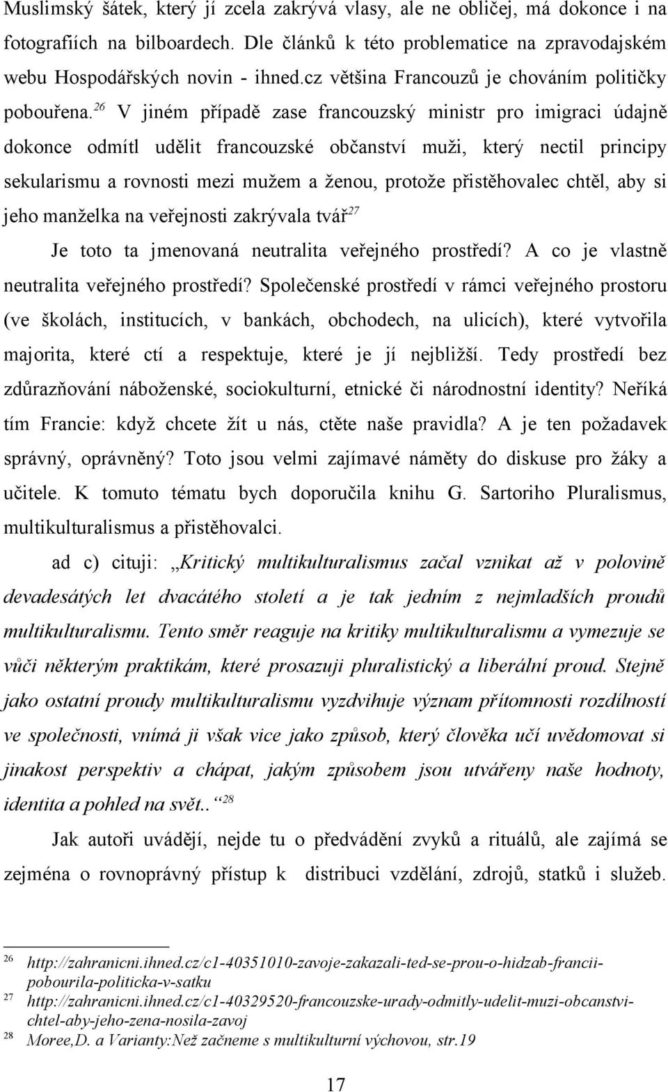 26 V jiném případě zase francouzský ministr pro imigraci údajně dokonce odmítl udělit francouzské občanství muži, který nectil principy sekularismu a rovnosti mezi mužem a ženou, protože