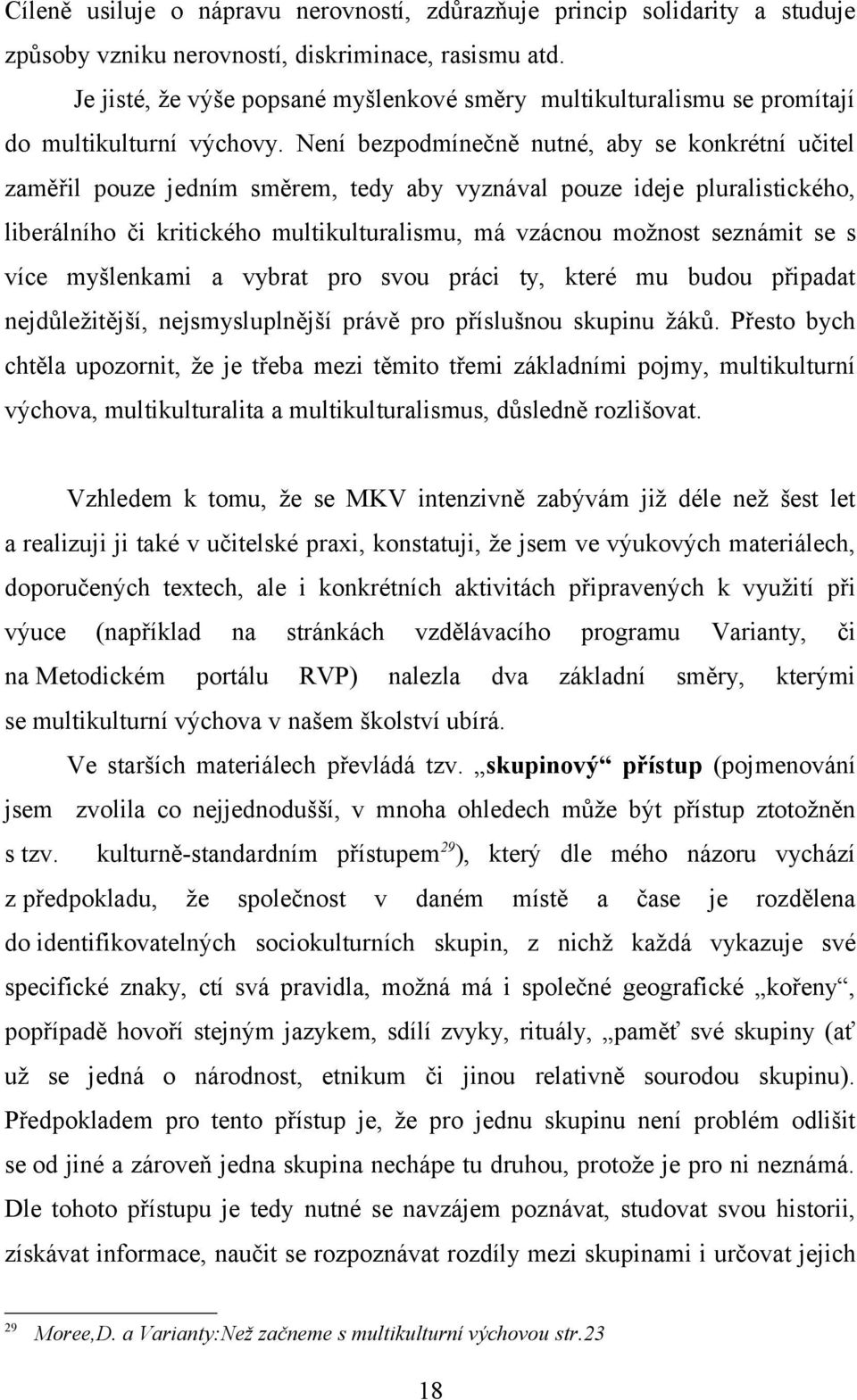 Není bezpodmínečně nutné, aby se konkrétní učitel zaměřil pouze jedním směrem, tedy aby vyznával pouze ideje pluralistického, liberálního či kritického multikulturalismu, má vzácnou možnost seznámit