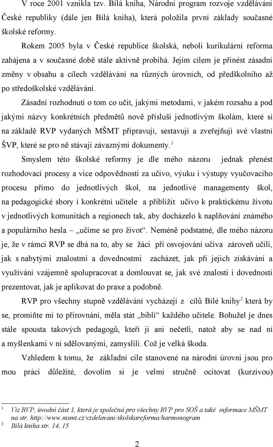 Jejím cílem je přinést zásadní změny v obsahu a cílech vzdělávání na různých úrovních, od předškolního až po středoškolské vzdělávání.