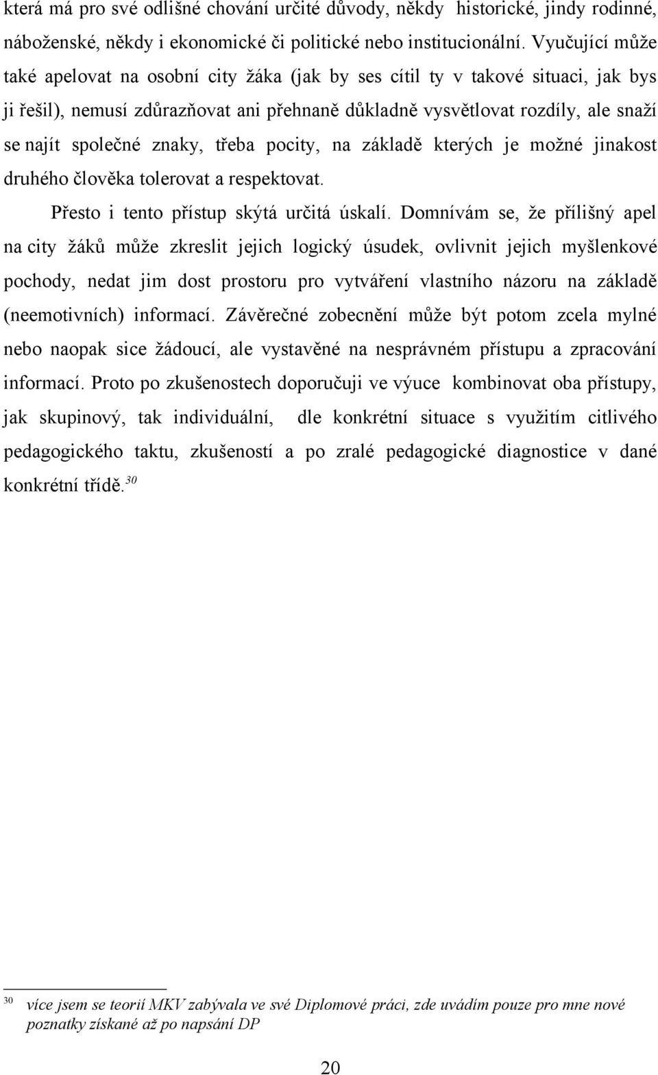 znaky, třeba pocity, na základě kterých je možné jinakost druhého člověka tolerovat a respektovat. Přesto i tento přístup skýtá určitá úskalí.