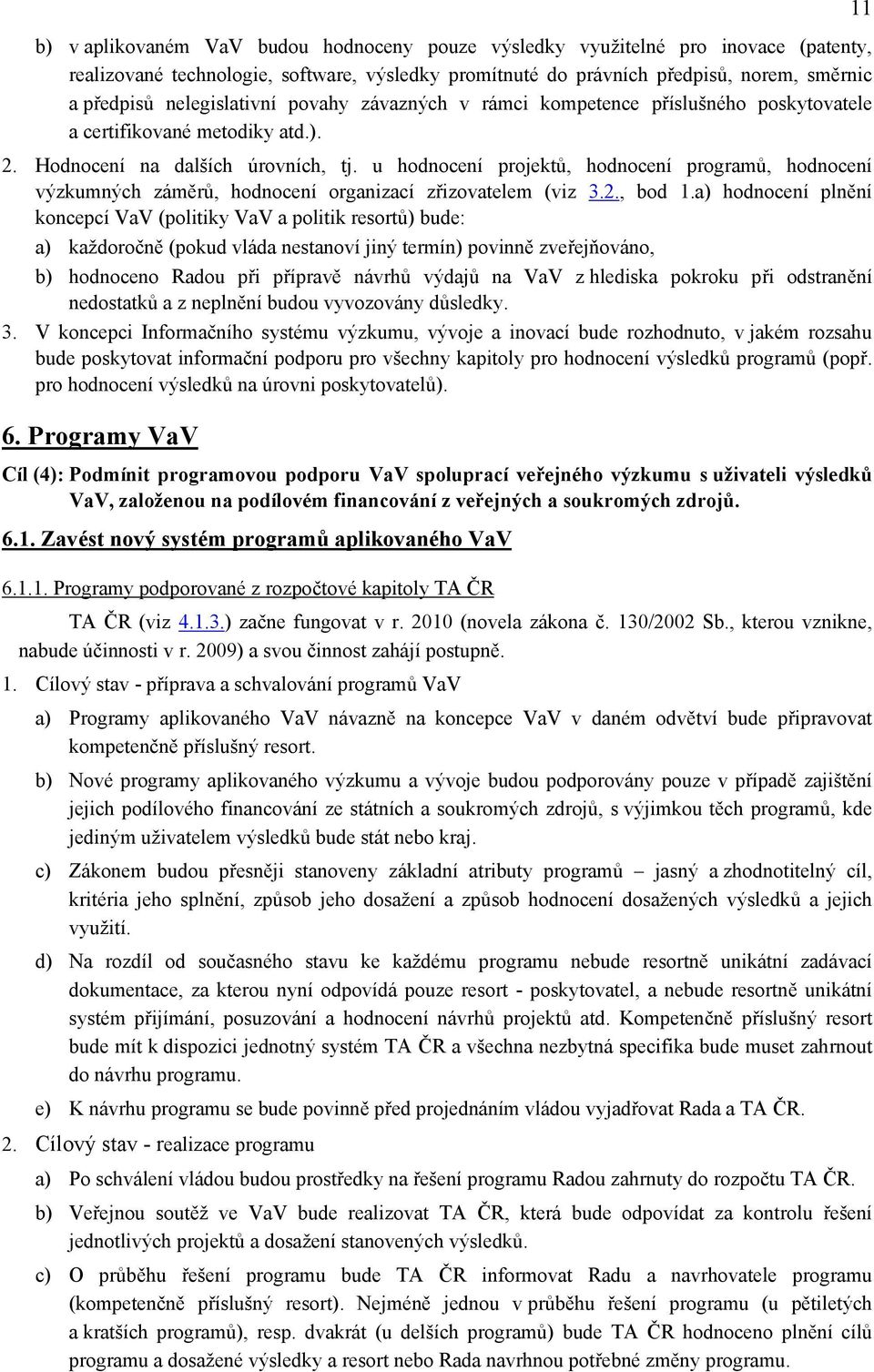 u hodnocení projektů, hodnocení programů, hodnocení výzkumných záměrů, hodnocení organizací zřizovatelem (viz 3.2., bod 1.