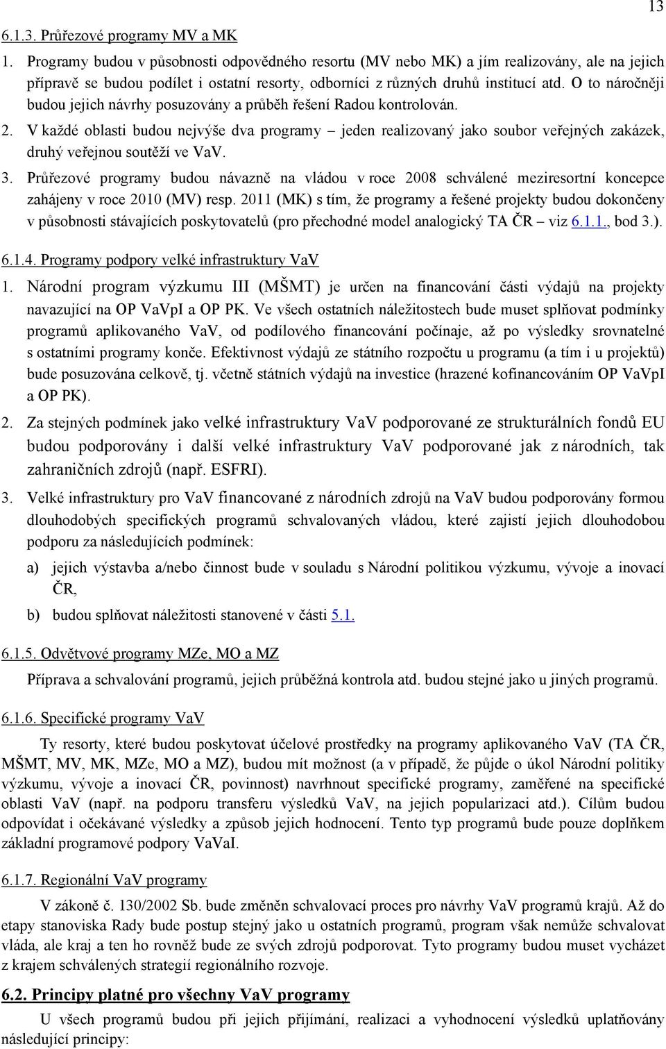 O to náročněji budou jejich návrhy posuzovány a průběh řešení Radou kontrolován. 2.