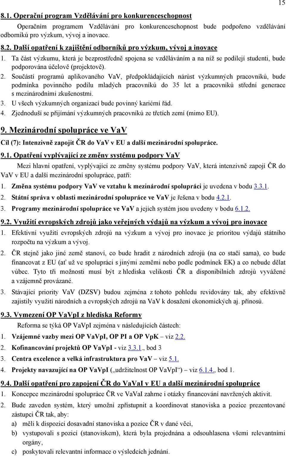 2. Součástí programů aplikovaného VaV, předpokládajících nárůst výzkumných pracovníků, bude podmínka povinného podílu mladých pracovníků do 35 let a pracovníků střední generace s mezinárodními