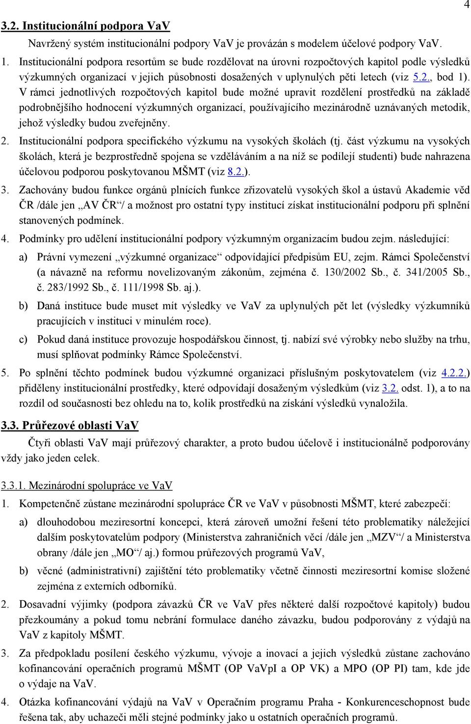 V rámci jednotlivých rozpočtových kapitol bude možné upravit rozdělení prostředků na základě podrobnějšího hodnocení výzkumných organizací, používajícího mezinárodně uznávaných metodik, jehož