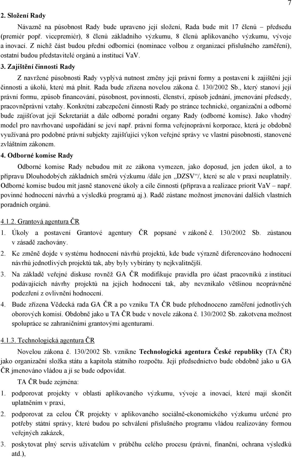 Z nichž část budou přední odborníci (nominace volbou z organizací příslušného zaměření), ostatní budou představitelé orgánů a institucí VaV. 3.