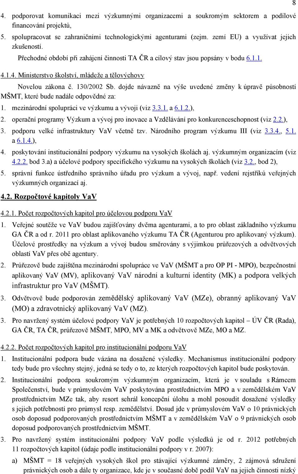 130/2002 Sb. dojde návazně na výše uvedené změny k úpravě působností MŠMT, které bude nadále odpovědné za: 1. mezinárodní spolupráci ve výzkumu a vývoji (viz 3.3.1. a 6.1.2.), 2.