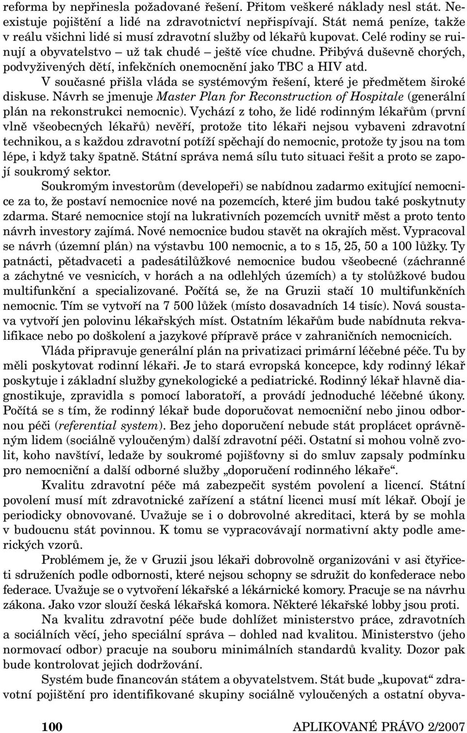 Přibývá duševně chorých, podvyživených dětí, infekčních onemocnění jako TBC a HIV atd. V současné přišla vláda se systémovým řešení, které je předmětem široké diskuse.