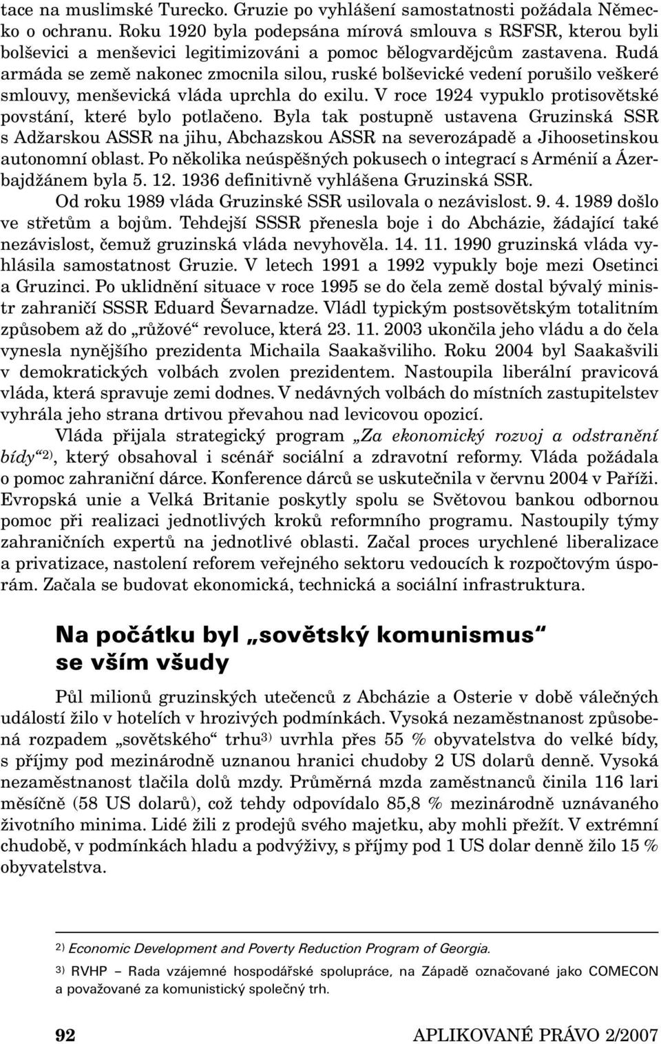 Rudá armáda se země nakonec zmocnila silou, ruské bolševické vedení porušilo veškeré smlouvy, menševická vláda uprchla do exilu. V roce 1924 vypuklo protisovětské povstání, které bylo potlačeno.