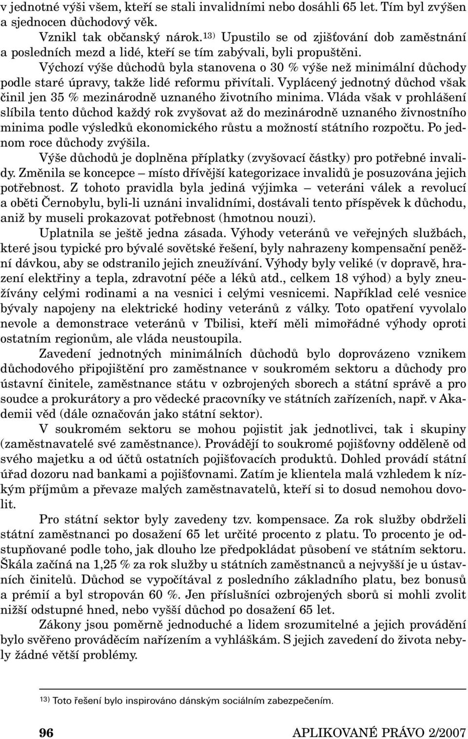 Výchozí výše důchodů byla stanovena o 30 % výše než minimální důchody podle staré úpravy, takže lidé reformu přivítali.