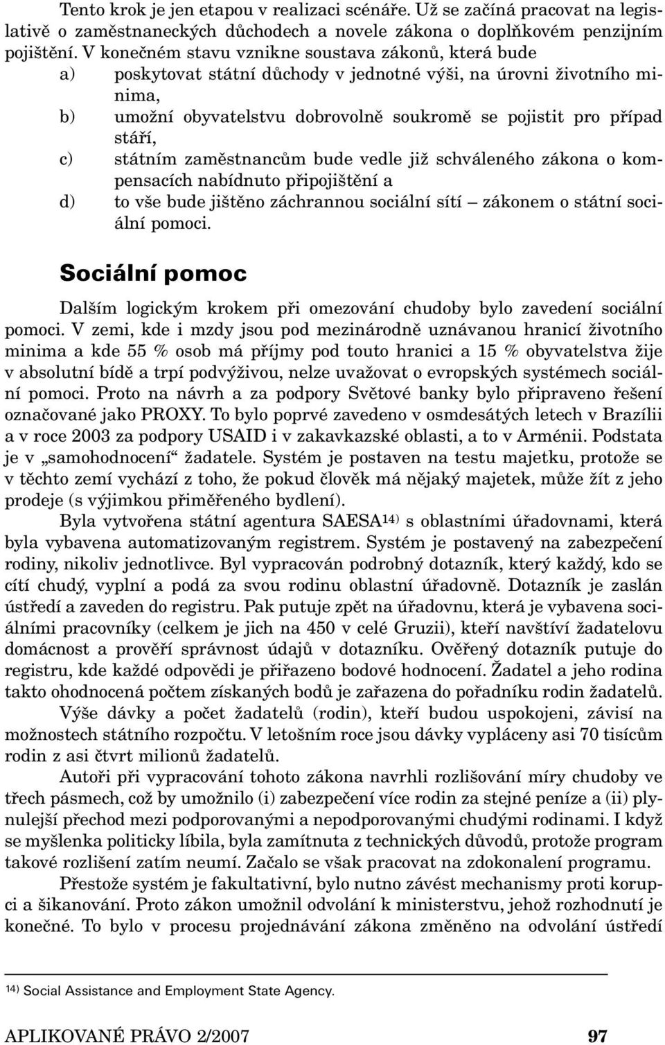 c) státním zaměstnancům bude vedle již schváleného zákona o kompensacích nabídnuto připojištění a d) to vše bude jištěno záchrannou sociální sítí zákonem o státní sociální pomoci.