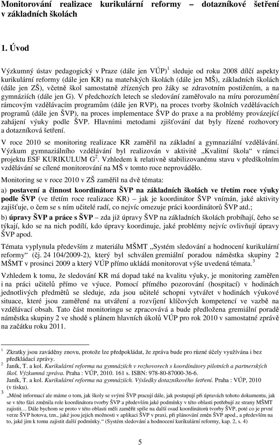 včetně škol samostatně zřízených pro žáky se zdravotním postižením, a na gymnáziích (dále jen G).