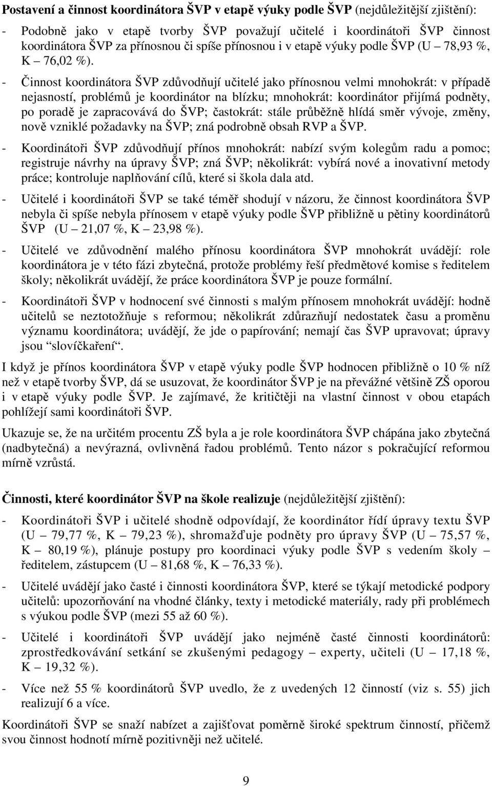 - Činnost koordinátora ŠVP zdůvodňují učitelé jako přínosnou velmi mnohokrát: v případě nejasností, problémů je koordinátor na blízku; mnohokrát: koordinátor přijímá podněty, po poradě je zapracovává