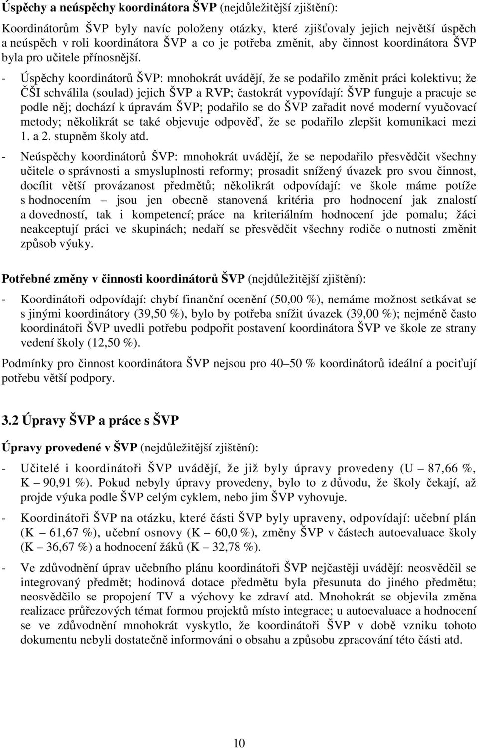 - Úspěchy koordinátorů ŠVP: mnohokrát uvádějí, že se podařilo změnit práci kolektivu; že ČŠI schválila (soulad) jejich ŠVP a RVP; častokrát vypovídají: ŠVP funguje a pracuje se podle něj; dochází k