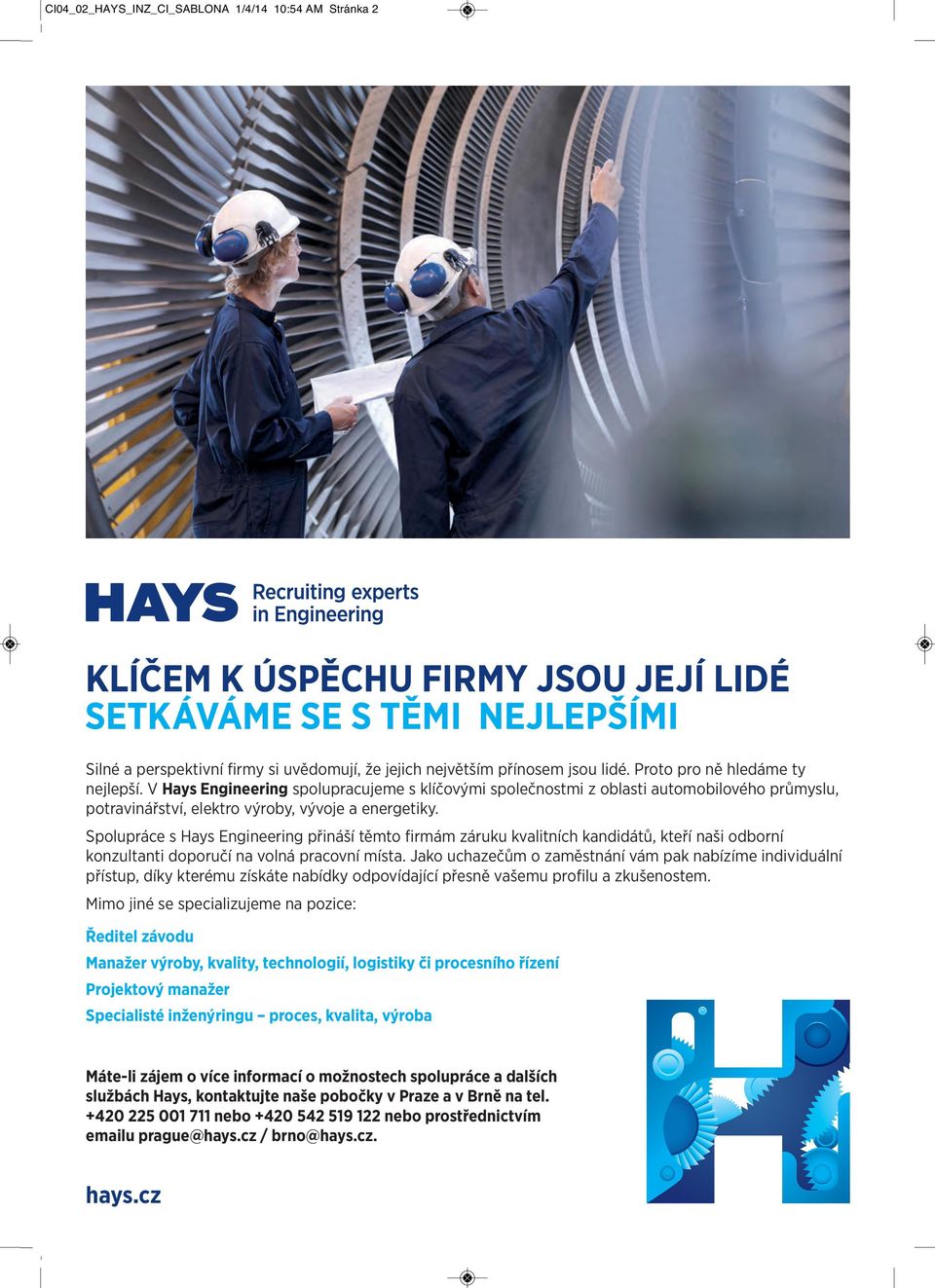 Spolupráce s Hays Engineering přináší těmto firmám záruku kvalitních kandidátů, kteří naši odborní konzultanti doporučí na volná pracovní místa.