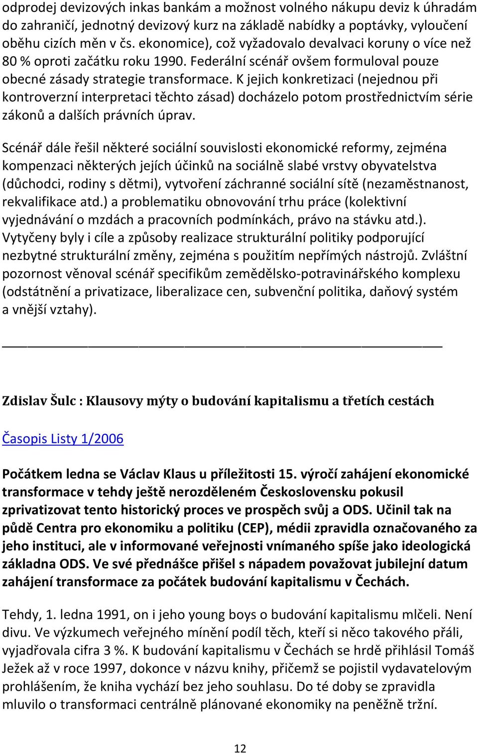 K jejich konkretizaci (nejednou při kontroverzní interpretaci těchto zásad) docházelo potom prostřednictvím série zákonů a dalších právních úprav.