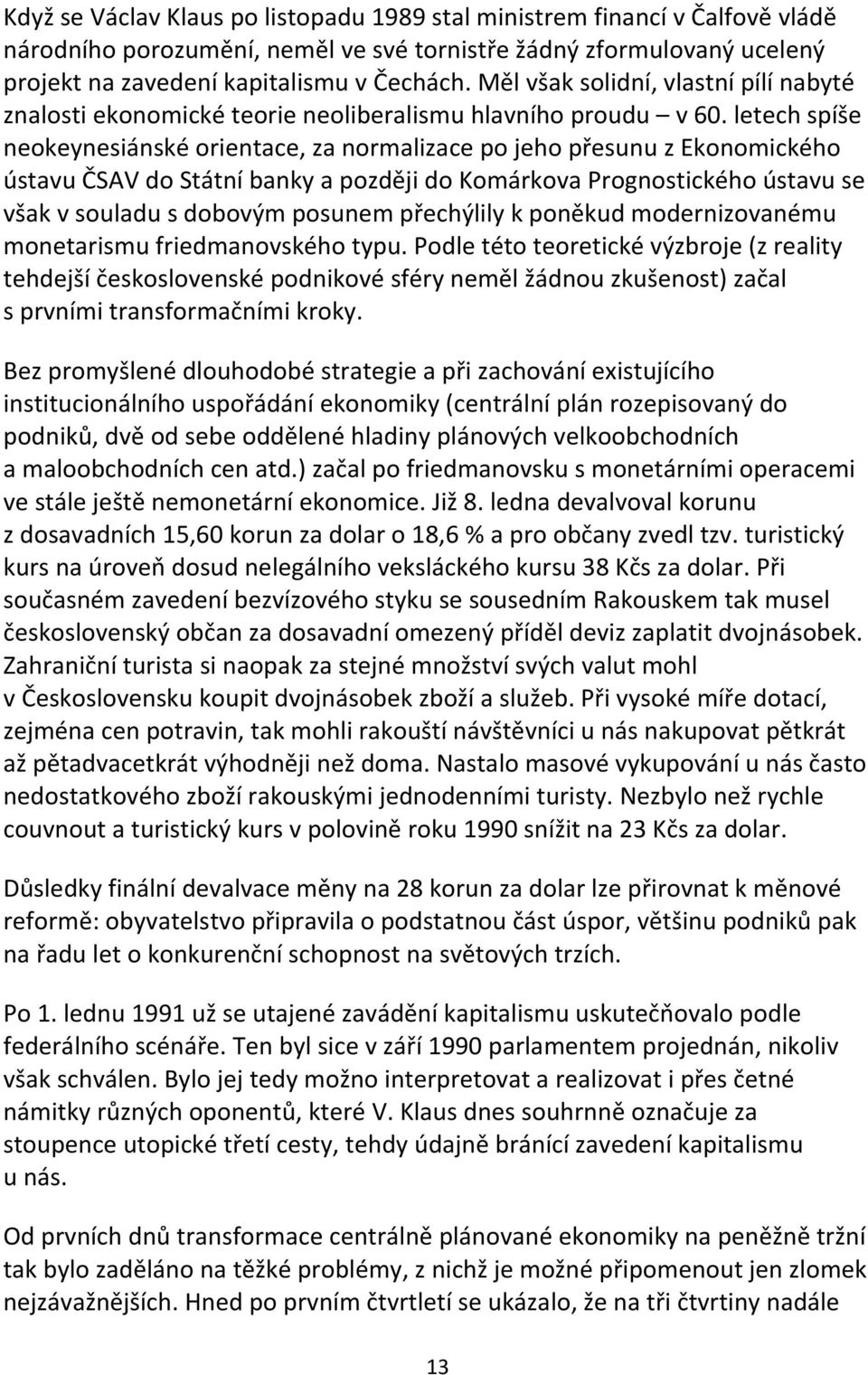 letech spíše neokeynesiánské orientace, za normalizace po jeho přesunu z Ekonomického ústavu ČSAV do Státní banky a později do Komárkova Prognostického ústavu se však v souladu s dobovým posunem