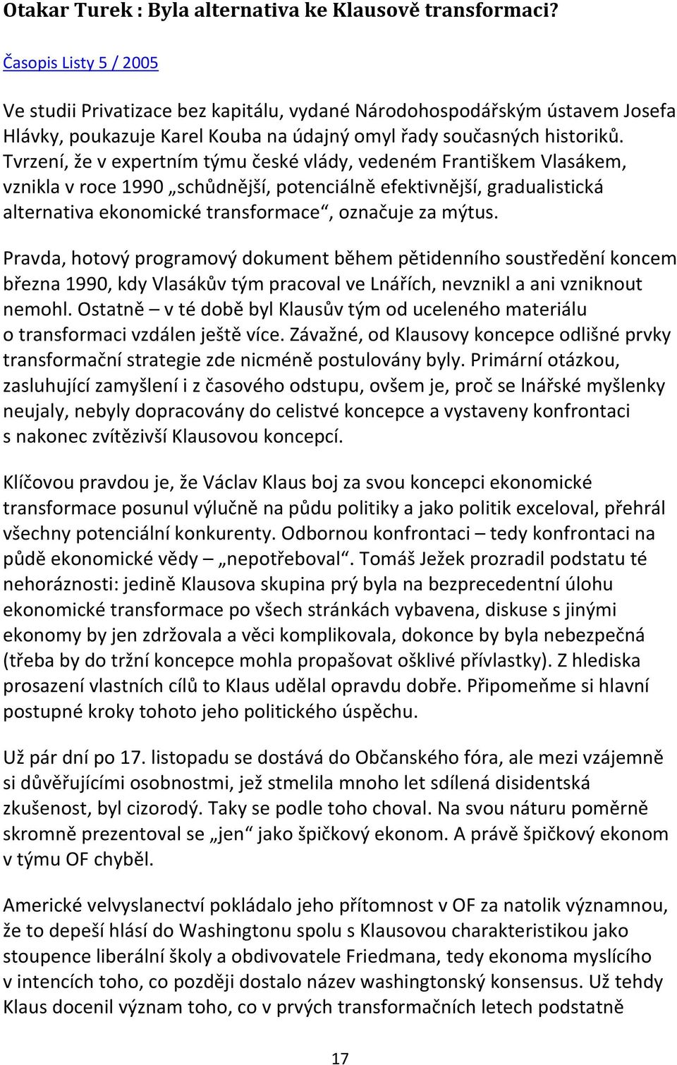 Tvrzení, že v expertním týmu české vlády, vedeném Františkem Vlasákem, vznikla v roce 1990 schůdnější, potenciálně efektivnější, gradualistická alternativa ekonomické transformace, označuje za mýtus.