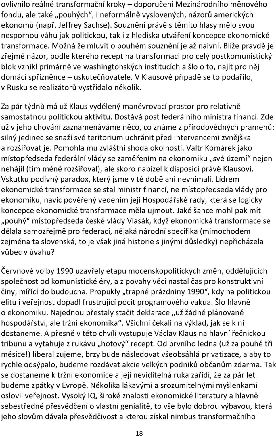 Blíže pravdě je zřejmě názor, podle kterého recept na transformaci pro celý postkomunistický blok vznikl primárně ve washingtonských institucích a šlo o to, najít pro něj domácí spřízněnce