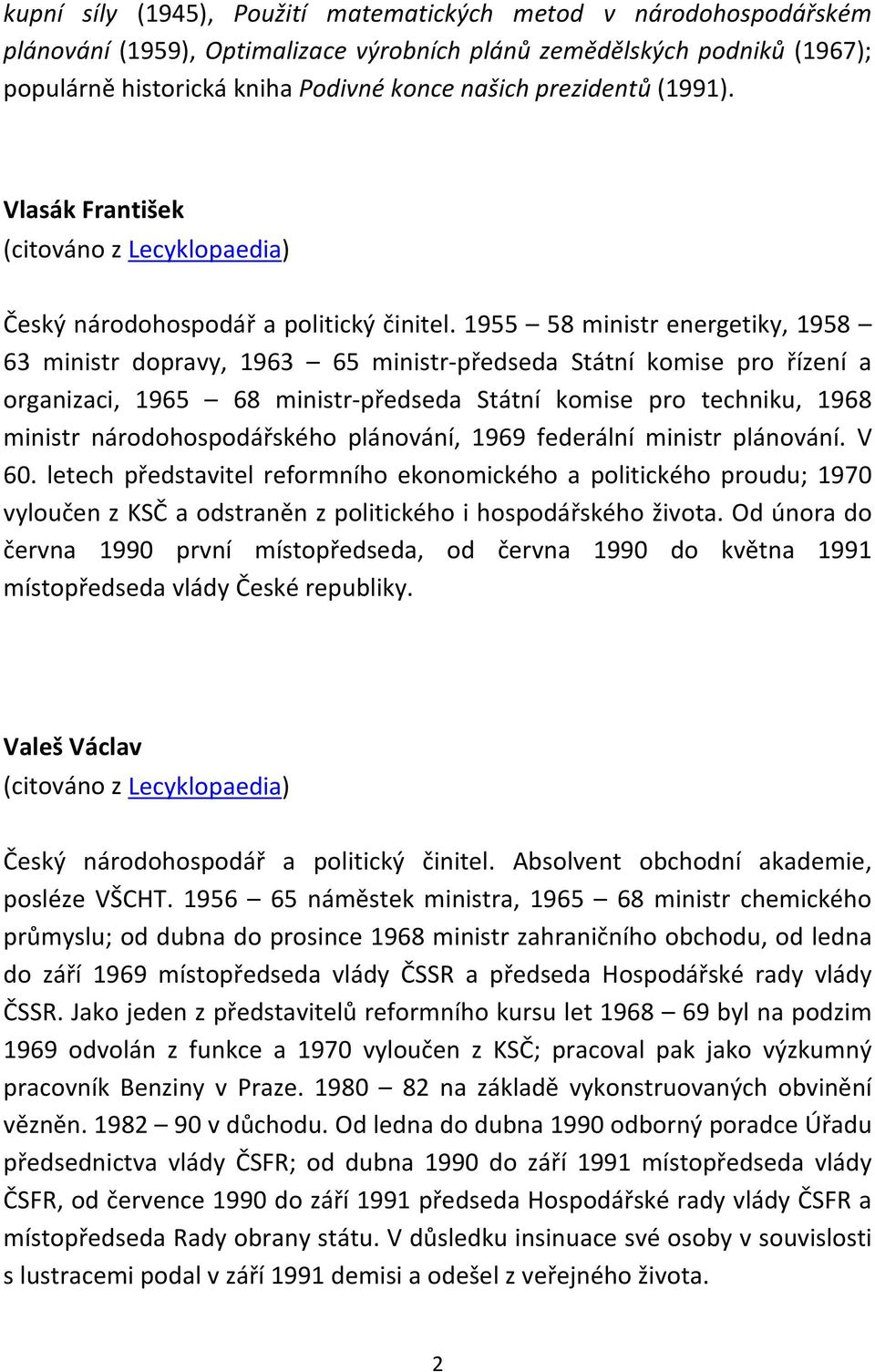 1955 58 ministr energetiky, 1958 63 ministr dopravy, 1963 65 ministr-předseda Státní komise pro řízení a organizaci, 1965 68 ministr-předseda Státní komise pro techniku, 1968 ministr