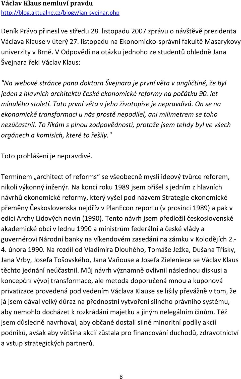 V Odpovědi na otázku jednoho ze studentů ohledně Jana Švejnara řekl Václav Klaus: "Na webové stránce pana doktora Švejnara je první věta v angličtině, že byl jeden z hlavních architektů české