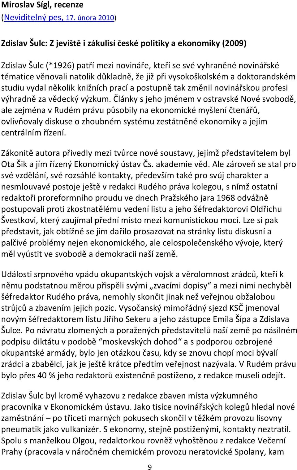 při vysokoškolském a doktorandském studiu vydal několik knižních prací a postupně tak změnil novinářskou profesi výhradně za vědecký výzkum.