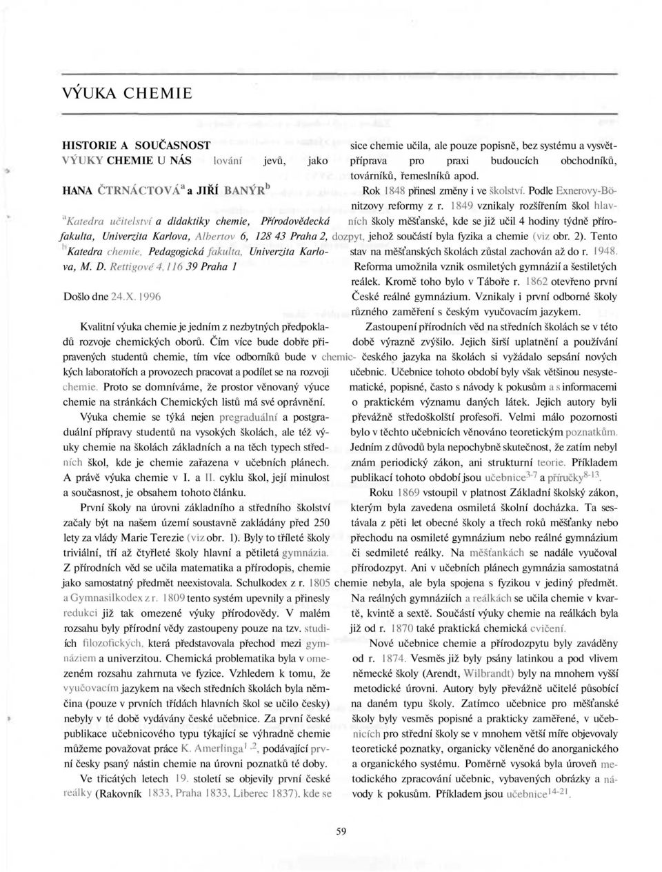 1849 vznikaly rozšířením škol hlavd Katedra učitelství a didaktiky chemie, Přírodovědecká nich školy měšťanské, kde se již učil 4 hodiny týdně přírofakulta, Univerzita Karlova, Albertov 6, 128 43