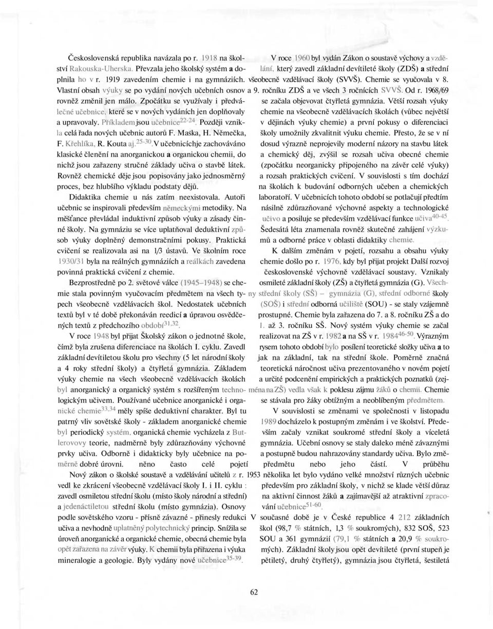 Chemie se vyučovala v 8. Vlastní obsah výuky se po vydání nových učebních osnov a 9. ročníku ZDŠ a ve všech 3 ročnících SVVŠ. Od r. 1968/69 rovněž změnil jen málo.