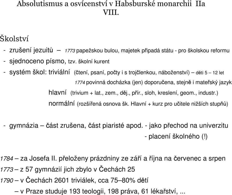 , zem., děj., přír., sloh, kreslení, geom., industr.) normální (rozšířená osnova šk. Hlavní + kurz pro učitele nižších stupňů) - gymnázia část zrušena, část piaristé apod.