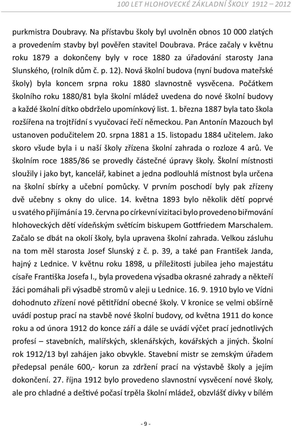 Nová školní budova (nyní budova mateřské školy) byla koncem srpna roku 1880 slavnostně vysvěcena.