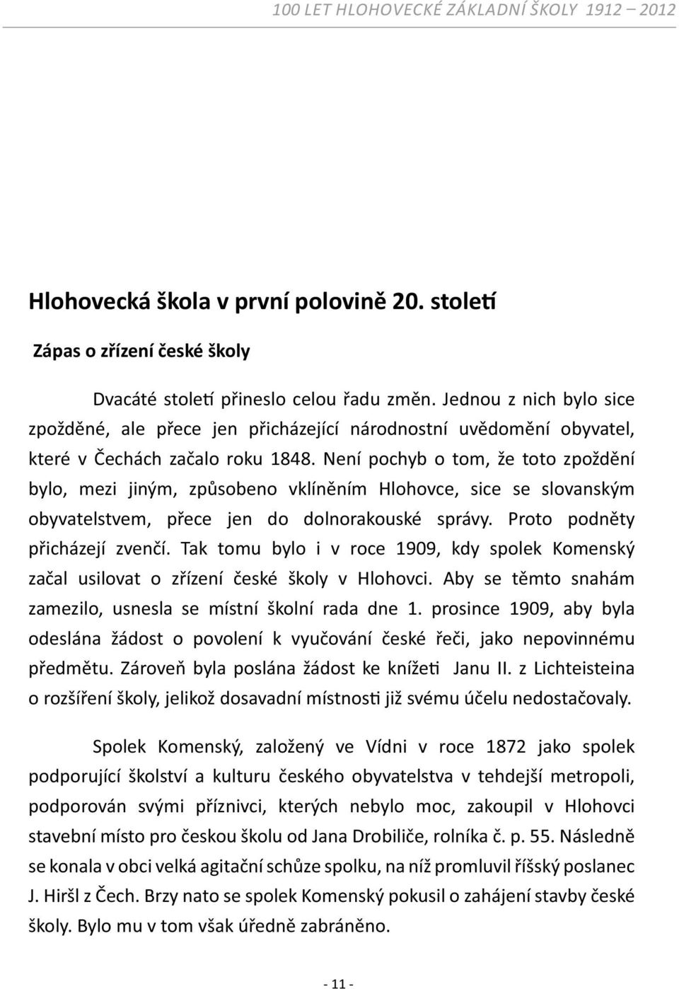 Není pochyb o tom, že toto zpoždění bylo, mezi jiným, způsobeno vklíněním Hlohovce, sice se slovanským obyvatelstvem, přece jen do dolnorakouské správy. Proto podněty přicházejí zvenčí.