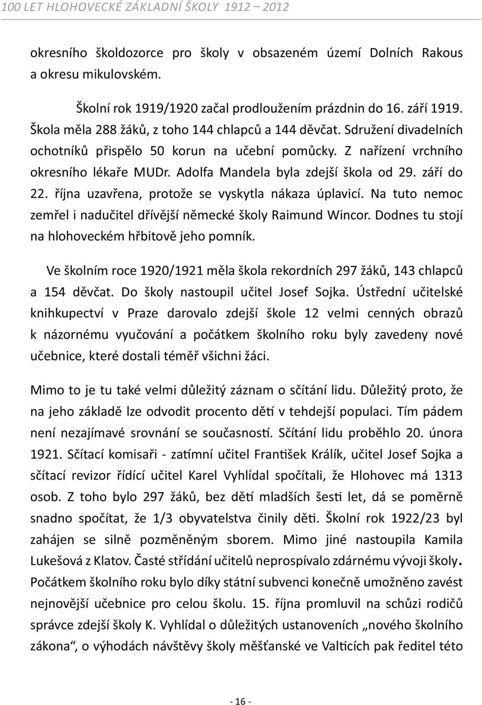 Adolfa Mandela byla zdejší škola od 29. září do 22. října uzavřena, protože se vyskytla nákaza úplavicí. Na tuto nemoc zemřel i nadučitel dřívější německé školy Raimund Wincor.