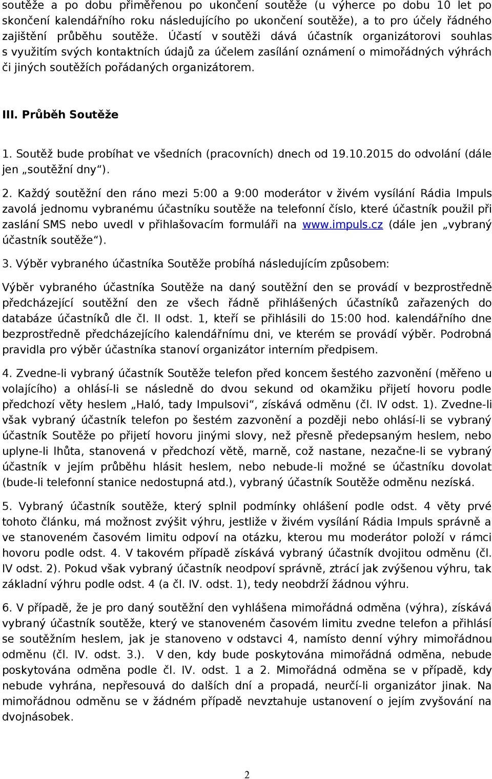 Průběh Soutěže 1. Soutěž bude probíhat ve všedních (pracovních) dnech od 19.10.2015 do odvolání (dále jen soutěžní dny ). 2.