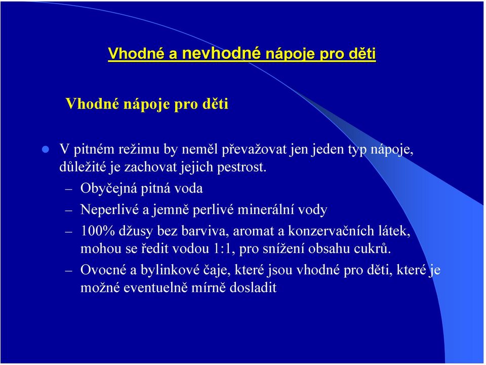 Obyčejná pitná voda Neperlivé a jemně perlivé minerální vody 100% džusy bez barviva, aromat a