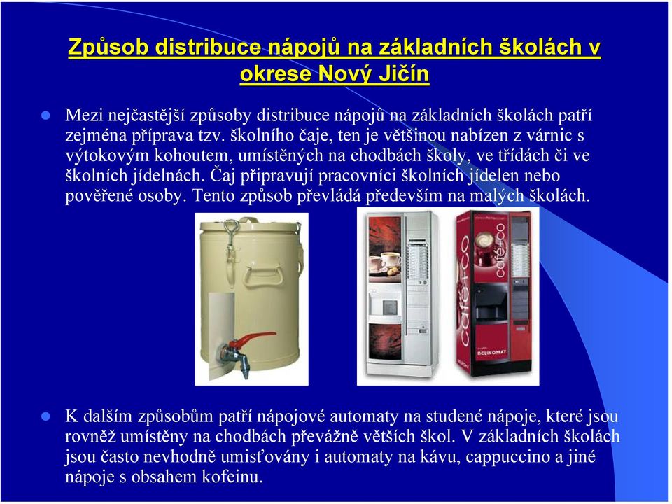 Čaj připravují pracovníci školních jídelen nebo pověřené osoby. Tento způsob převládá především na malých školách.