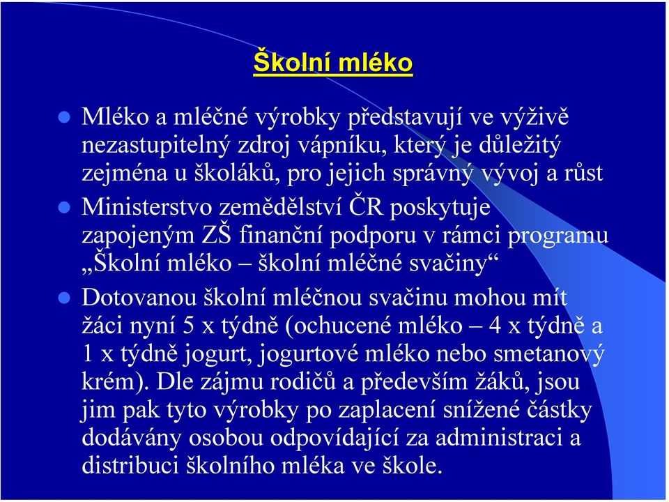 školní mléčnou svačinu mohou mít žáci nyní 5 x týdně (ochucené mléko 4 x týdně a 1 x týdně jogurt, jogurtové mléko nebo smetanový krém).