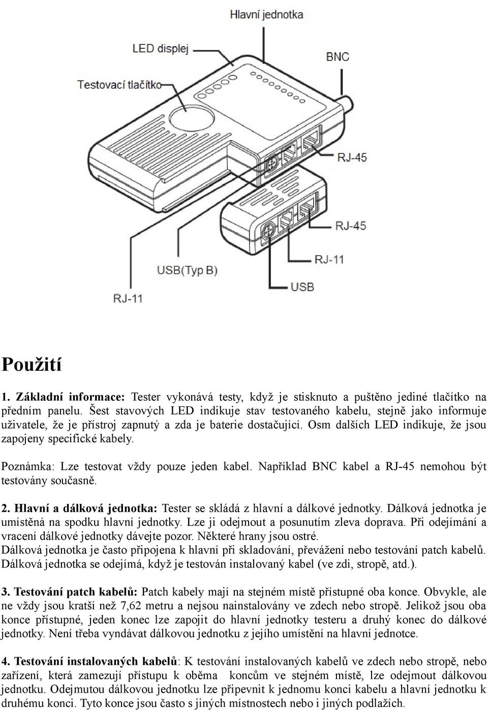 Poznámka: Lze testovat vždy pouze jeden kabel. Například BNC kabel a RJ-45 nemohou být testovány současně. 2. Hlavní a dálková jednotka: Tester se skládá z hlavní a dálkové jednotky.