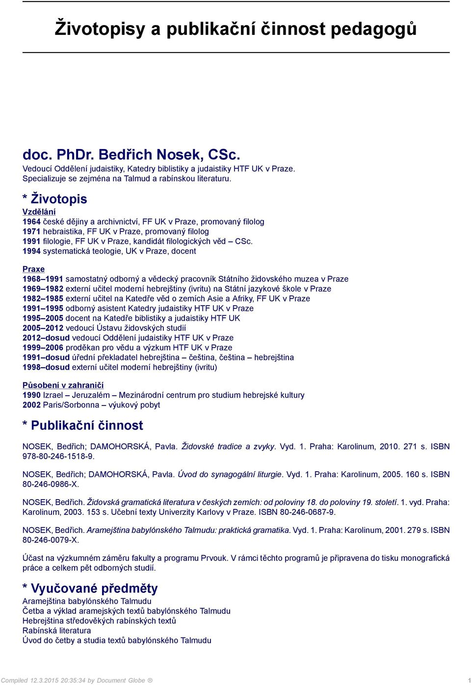 1964 české dějiny a archivnictví, FF UK v Praze, promovaný filolog 1971 hebraistika, FF UK v Praze, promovaný filolog 1991 filologie, FF UK v Praze, kandidát filologických věd CSc.