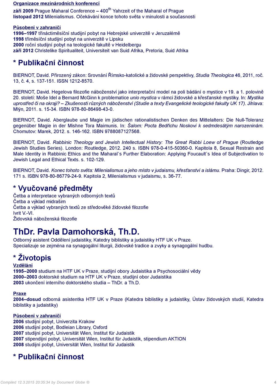 studijní pobyt na teologické fakultě v Heidelbergu září 2012 Christelike Spiritualiteit, Universiteit van Suid Afrika, Pretoria, Suid Afrika BIERNOT, David.