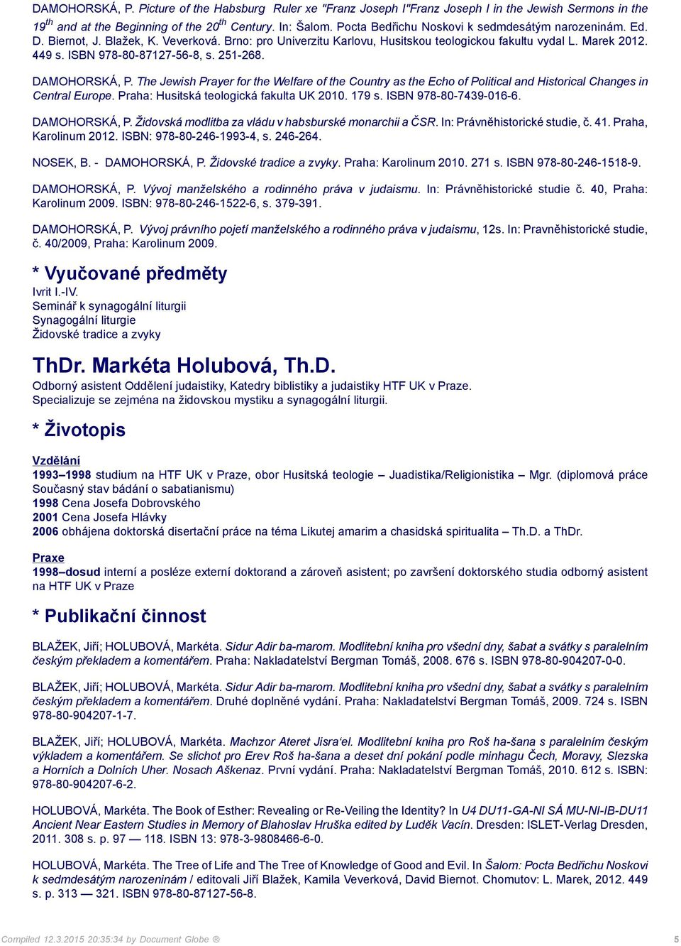 ISBN 978-80-87127-56-8, s. 251-268. DAMOHORSKÁ, P. The Jewish Prayer for the Welfare of the Country as the Echo of Political and Historical Changes in Central Europe.