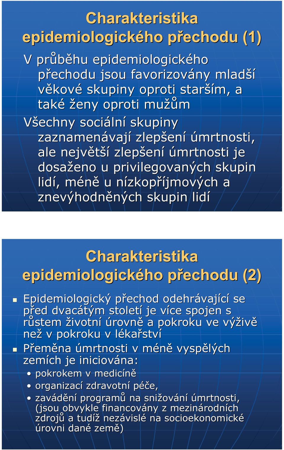 Charakteristika epidemiologického přechodu p (2) Epidemiologický přechodp odehrávaj vající se před dvacátým století je vícev spojen s růstem životní úrovně a pokroku ve výživ ivě než v pokroku v