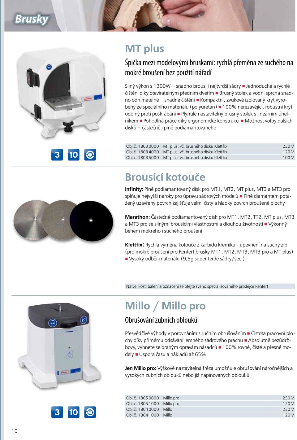 robustní kryt odolný proti poškrábání Plynule nastavitelný brusný stolek s lineárním úhelníkem Pohodlná práce díky ergonomické konstrukci Možnost volby dalších disků částečně i plně podiamantovaného