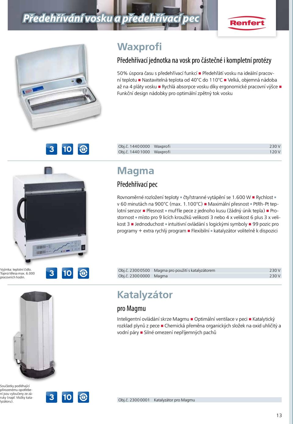 č. 1440 1000 Waxprofi 120 V Magma Předehřívací pec Rovnoměrné rozložení teploty čtyřstranné vytápění se 1.600 W Rychlost v 60 minutách na 900 C (max. 1.100 C) Maximální přesnost PtRh-Pt teplotní