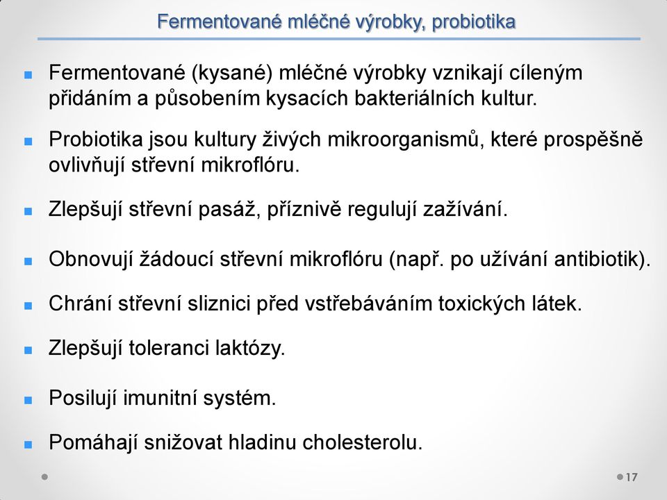 Zlepšují střevní pasáž, příznivě regulují zažívání. Obnovují žádoucí střevní mikroflóru (např. po užívání antibiotik).