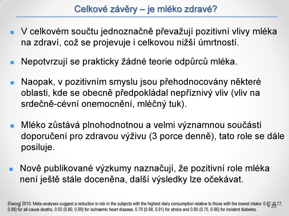 Naopak, v pozitivním smyslu jsou přehodnocovány některé oblasti, kde se obecně předpokládal nepříznivý vliv (vliv na srdečně-cévní onemocnění, mléčný tuk).