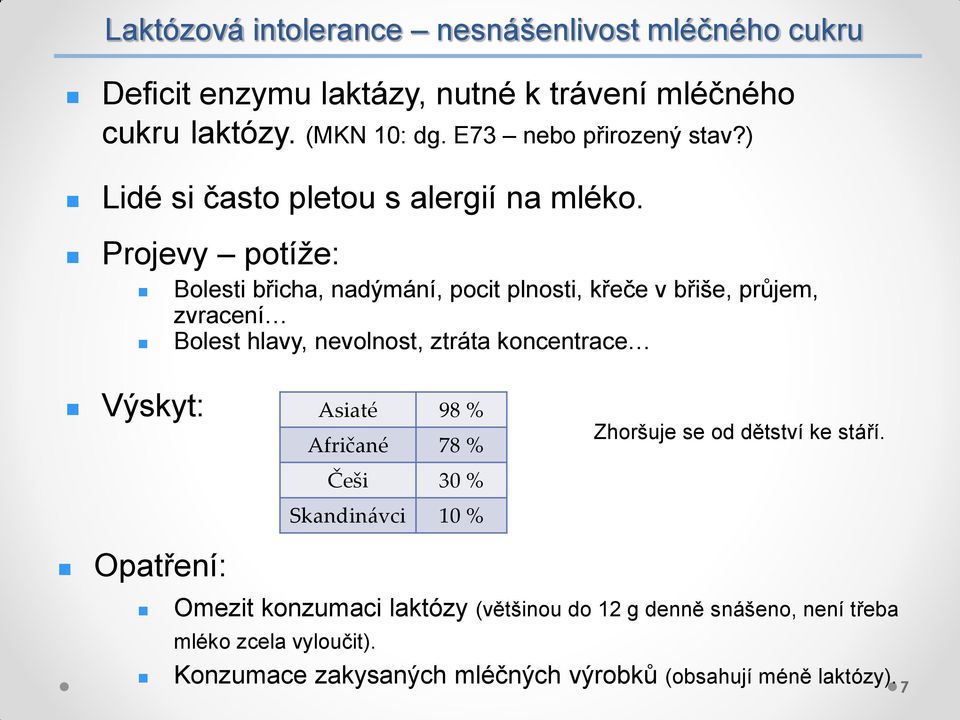 Projevy potíže: Bolesti břicha, nadýmání, pocit plnosti, křeče v břiše, průjem, zvracení Bolest hlavy, nevolnost, ztráta koncentrace Výskyt: