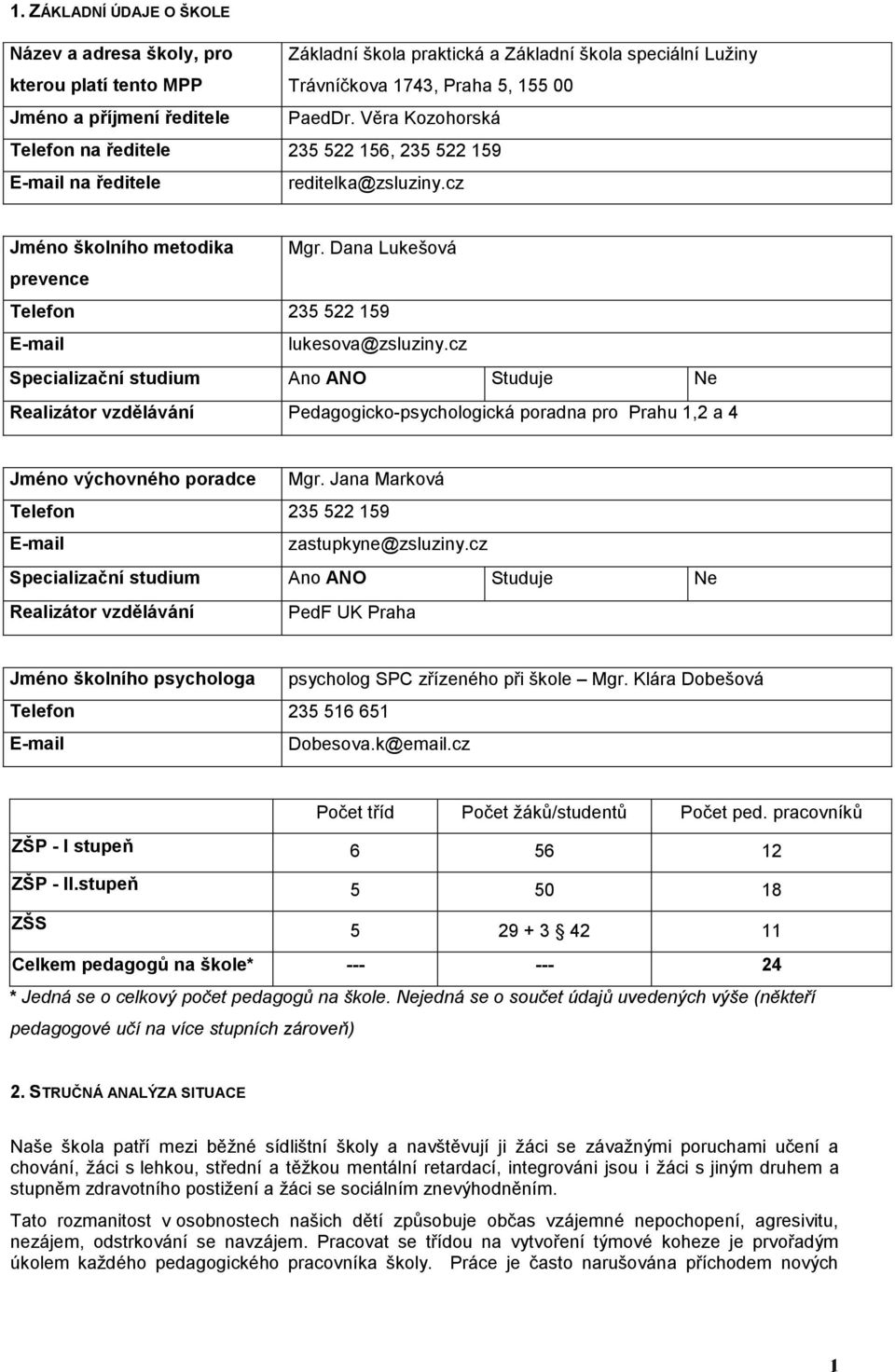 cz Specializační studium Ano ANO Studuje Ne Realizátor vzdělávání Pedagogicko-psychologická poradna pro Prahu,2 a 4 Jméno výchovného poradce Mgr.